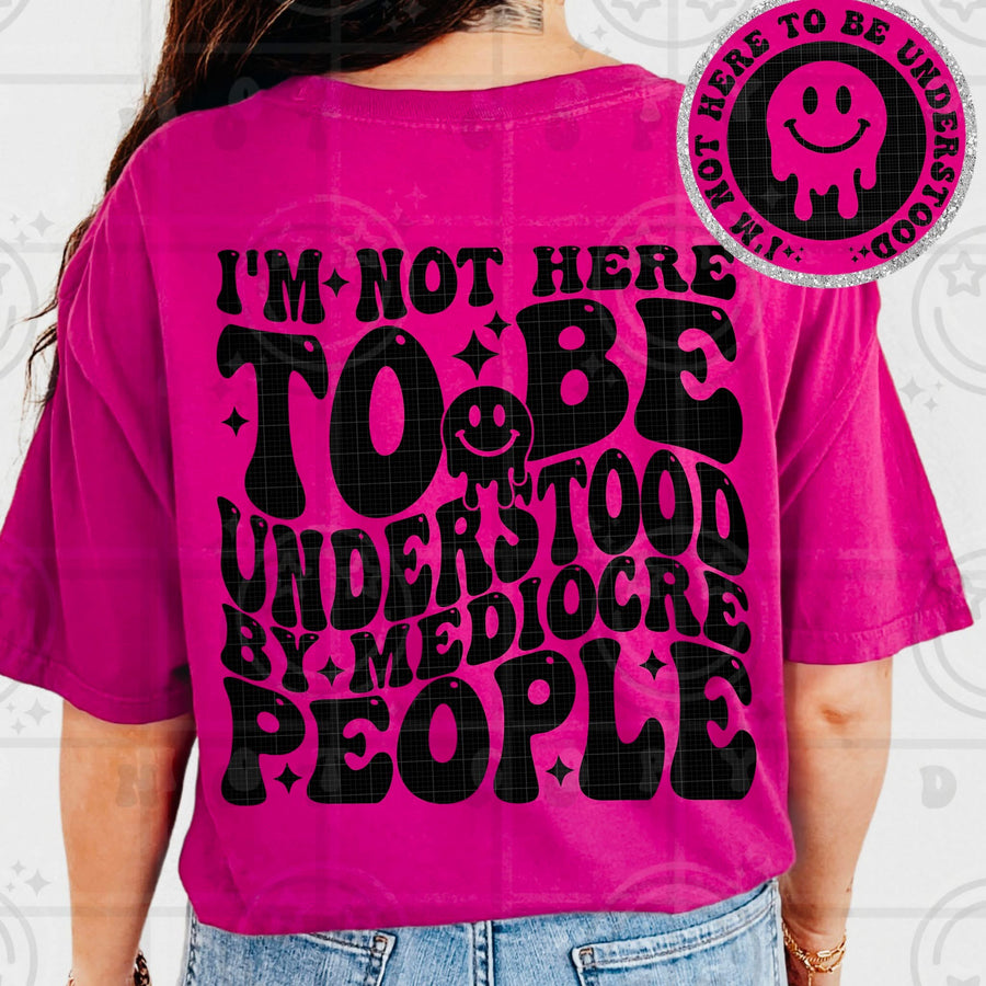 I’m Not Here to Be Understood by Mediocre People Tee – Funny Sassy Graphic Shirt for Women - Pretty Petty Co