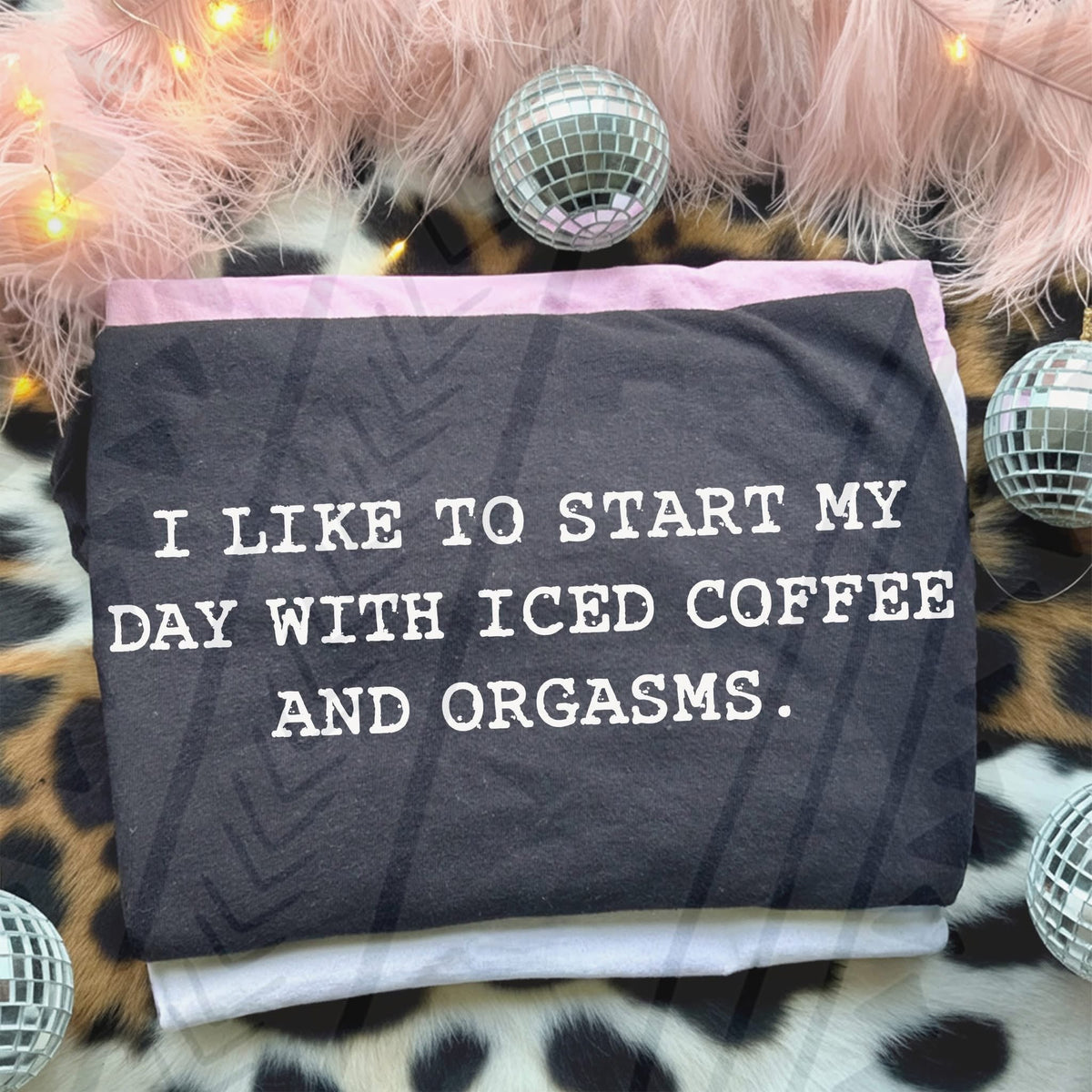 I Like to Start My Day With Iced Coffee & Orgasms Shirt | Funny Statement Tee - Pretty Petty Co