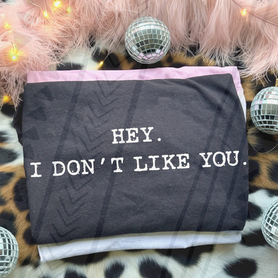 Hey I Don’t Like You Tee | Funny Sassy Graphic Shirt | Boutique Statement Tee - Pretty Petty Co