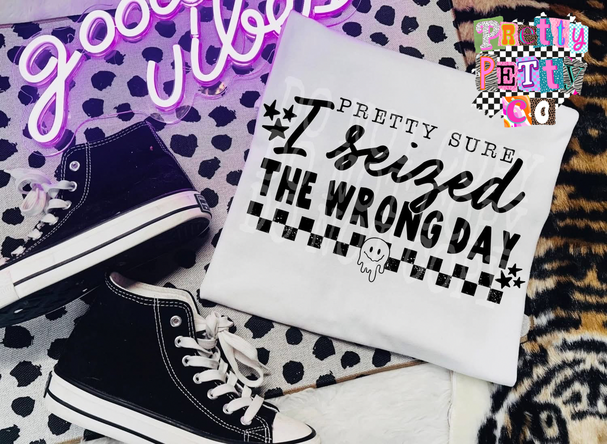 Pretty Sure I Seized the Wrong Day Graphic Tee – Funny Sarcastic Quote Shirt - Pretty Petty Co