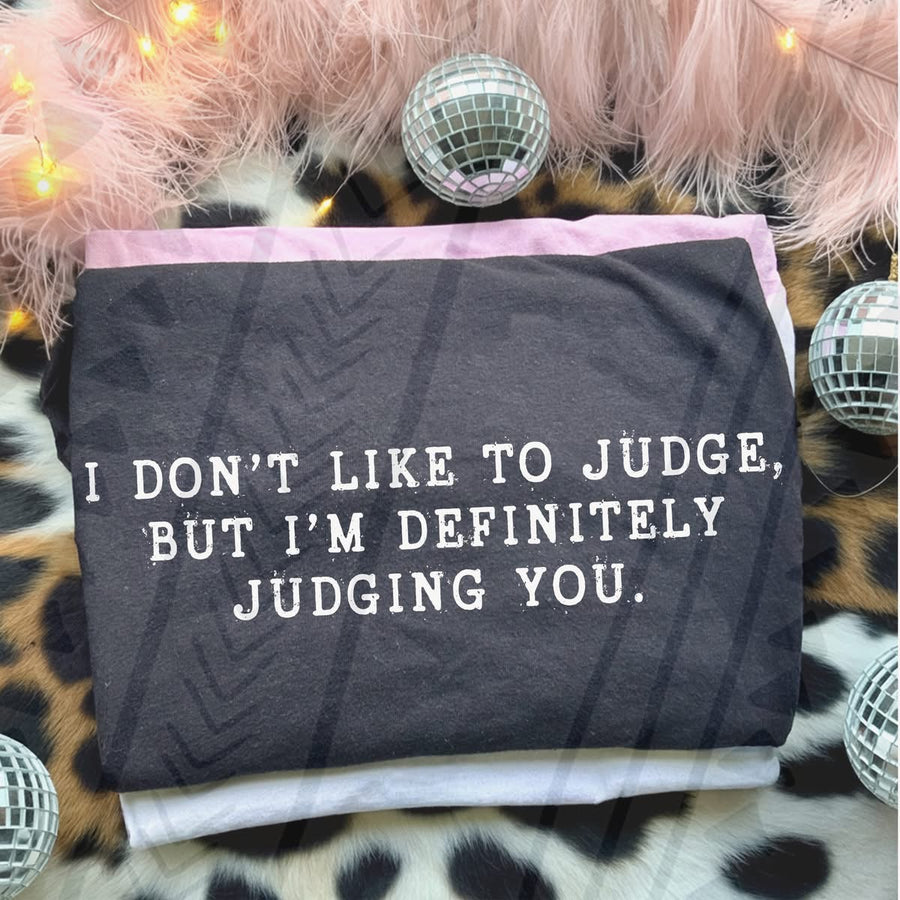 I Don’t Like to Judge But I’m Definitely Judging You Tee | Funny Graphic Shirt - Pretty Petty Co