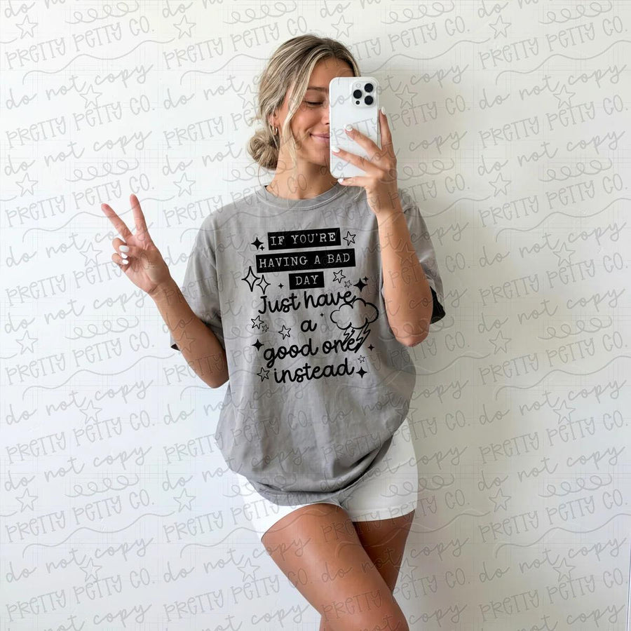 If You're Having a Bad Day, Have a Good One Instead Graphic Tee | Funny Positive Quote Shirt