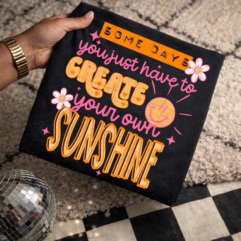 Some Days You Just Have to Create Your Own Sunshine T-Shirt