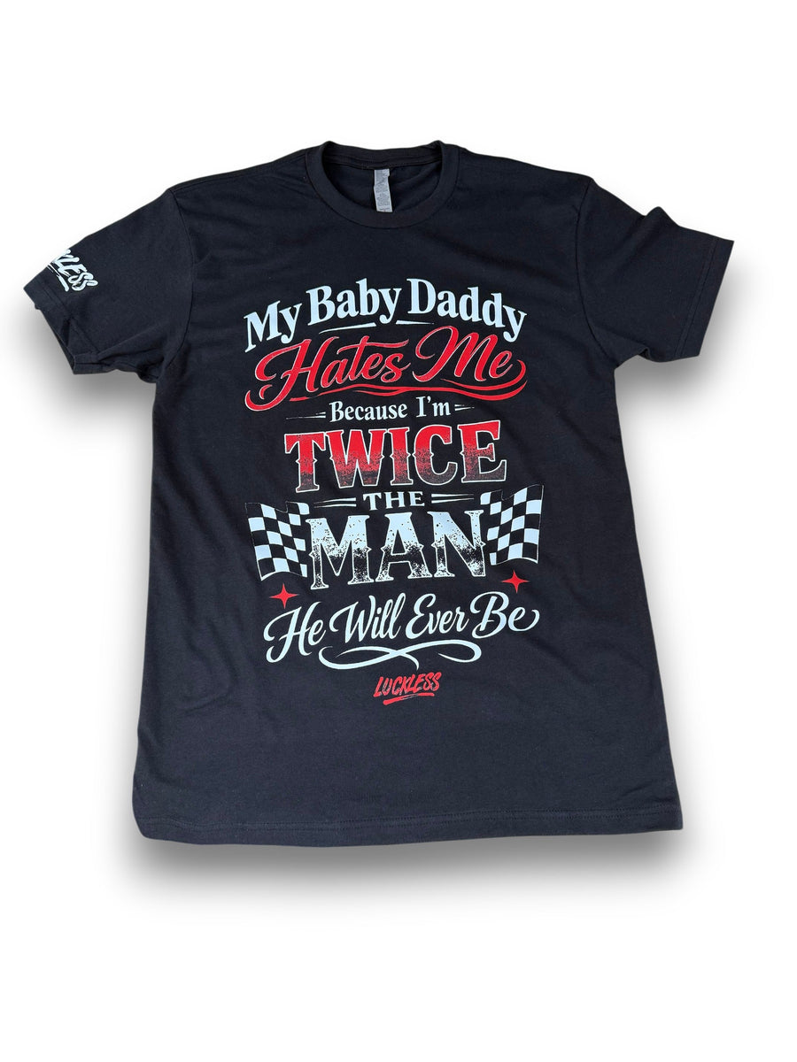 My Baby Daddy Hates Me Because I'm Twice The Man He'll Ever Be Tee - Pretty Petty Co