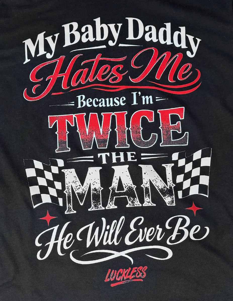 My Baby Daddy Hates Me Because I'm Twice The Man He'll Ever Be Tee - Pretty Petty Co