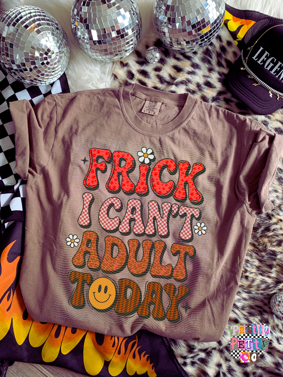 Frick I Can’t Adult Today Shirt | Funny Mom Life Tee | Relatable Chaos Top - Pretty Petty Co