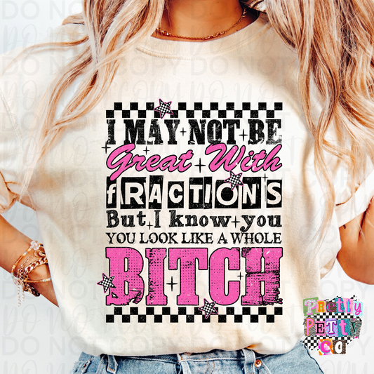 I May Not Be Great at Fractions But I Know You Look Like a Whole Bitch Funny Graphic Tee | Sarcastic Humor Shirt | Unisex T-Shirt