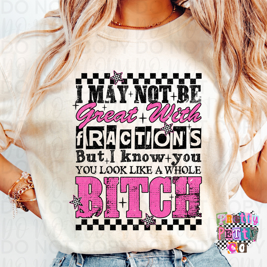 I May Not Be Great at Fractions But I Know You Look Like a Whole Bitch Funny Graphic Tee | Sarcastic Humor Shirt | Unisex T-Shirt - Pretty Petty Co