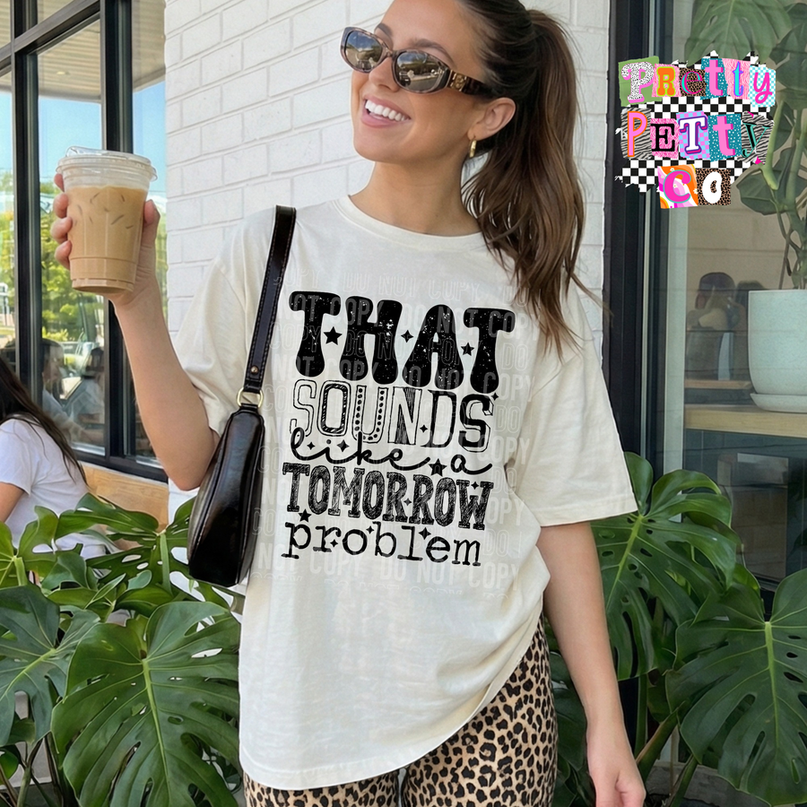 Funny Sarcastic Graphic Tee | That Sounds Like a Tomorrow Problem Shirt | Relatable Humor Tee - Pretty Petty Co