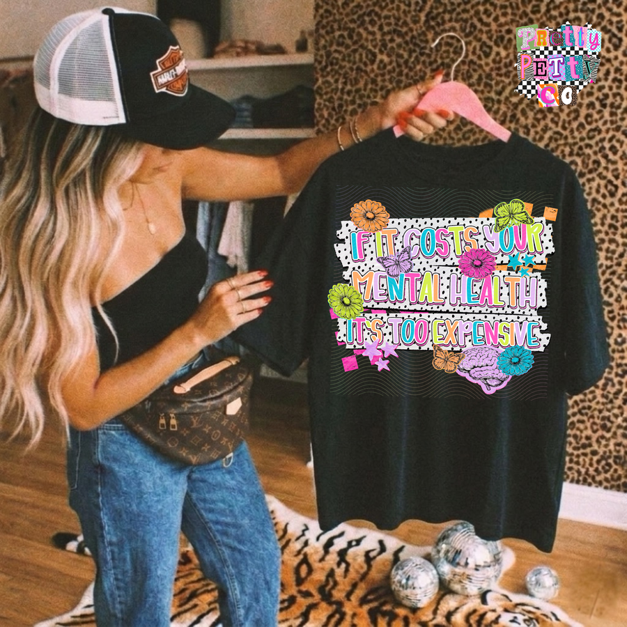 If It Costs You Your Mental Health It’s Too Expensive Tee | Mental Health Awareness Shirt | Burnout Recovery Tee - Pretty Petty Co