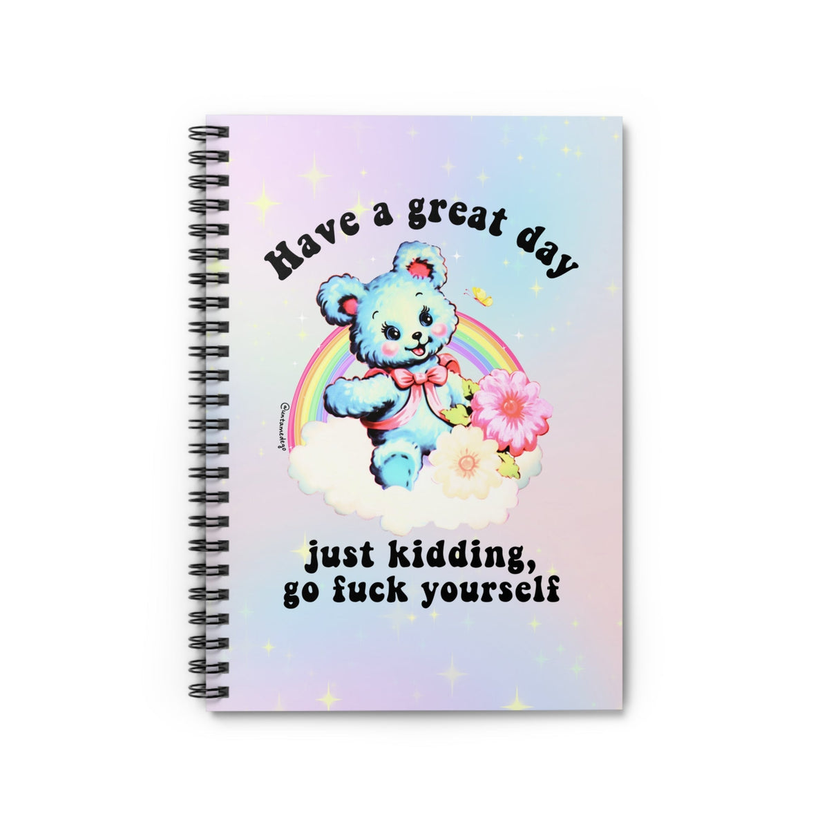 Have A Great Day Just Kidding  Go Fuck Yourself Spiral Notebook - Ruled Line - Pretty Petty Co