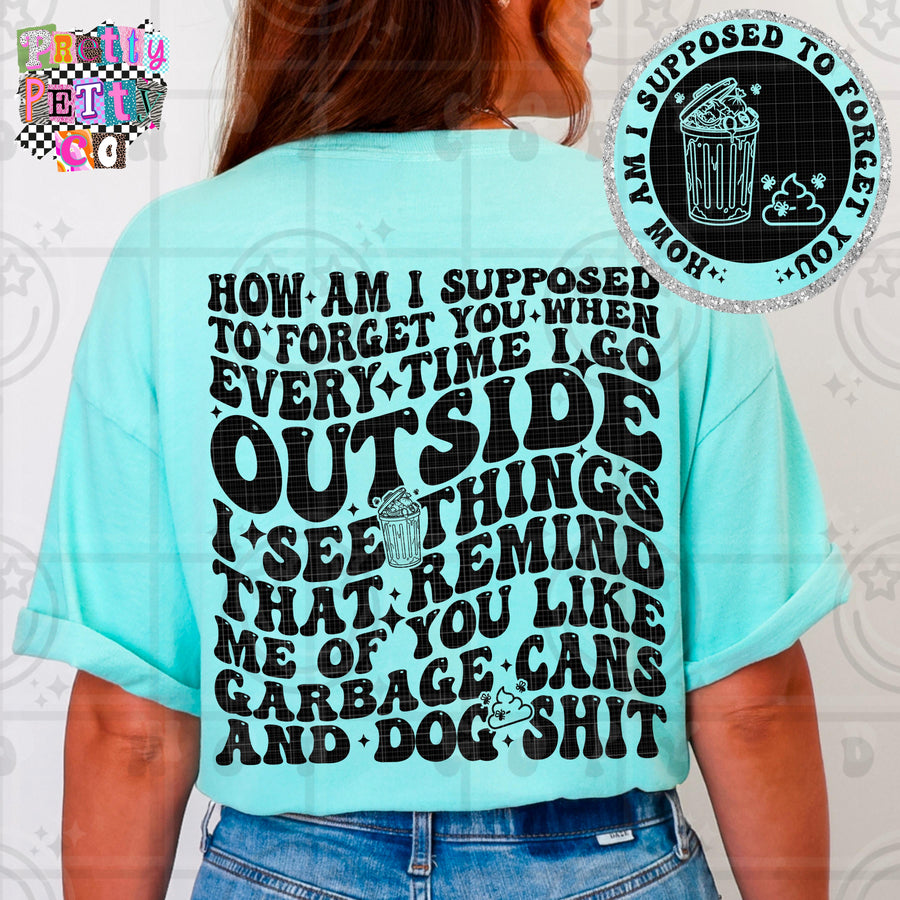 How Am I Supposed To Forget You Shirt | Funny Sarcastic Graphic Tee | Petty Mom Humor T-Shirt - Pretty Petty Co