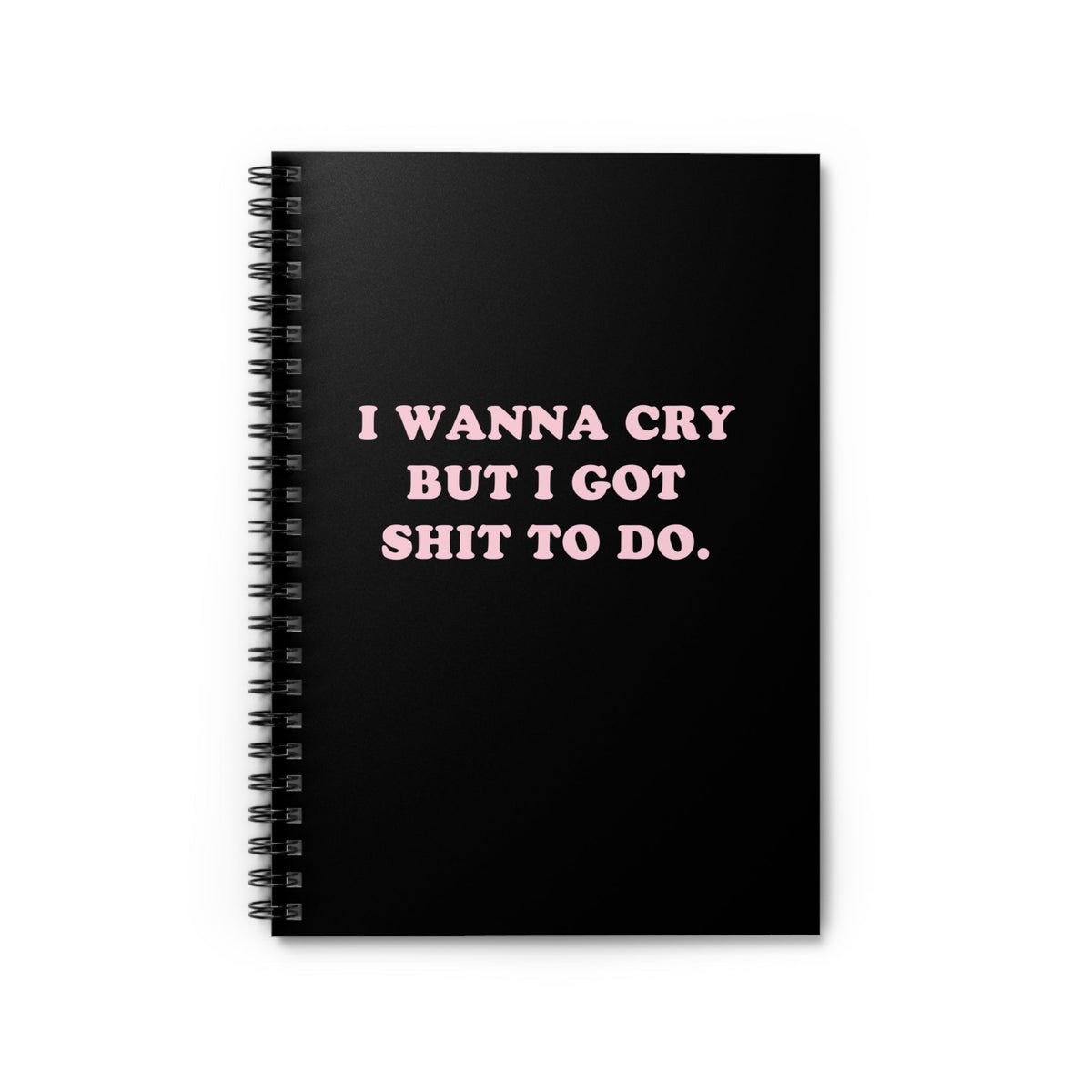 I Wanna Cry But I Got Shit To do Spiral Notebook - Ruled Line - Pretty Petty Co