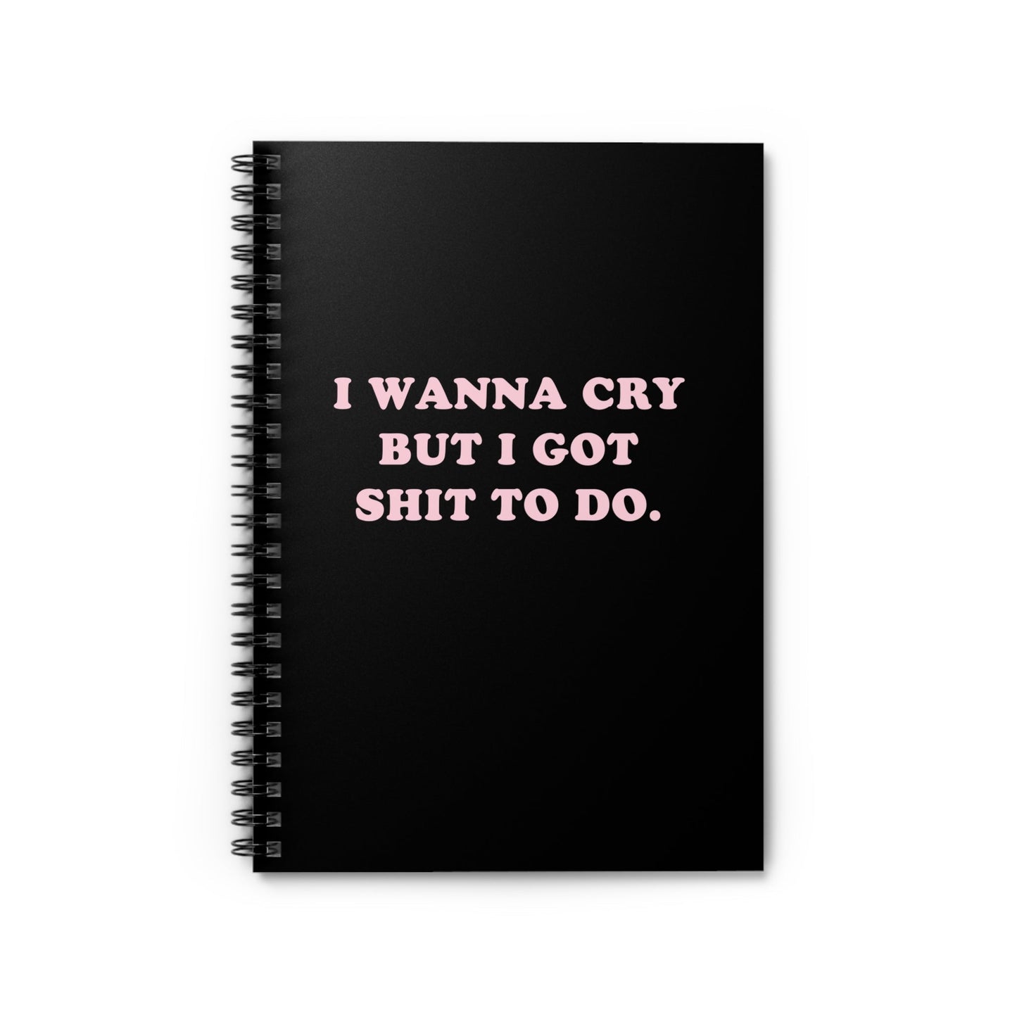 I Wanna Cry But I Got Shit To do Spiral Notebook - Ruled Line