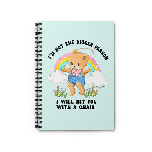 I'm Not The Bigger Person I Will Hit You With A Chair Spiral Notebook - Ruled Line