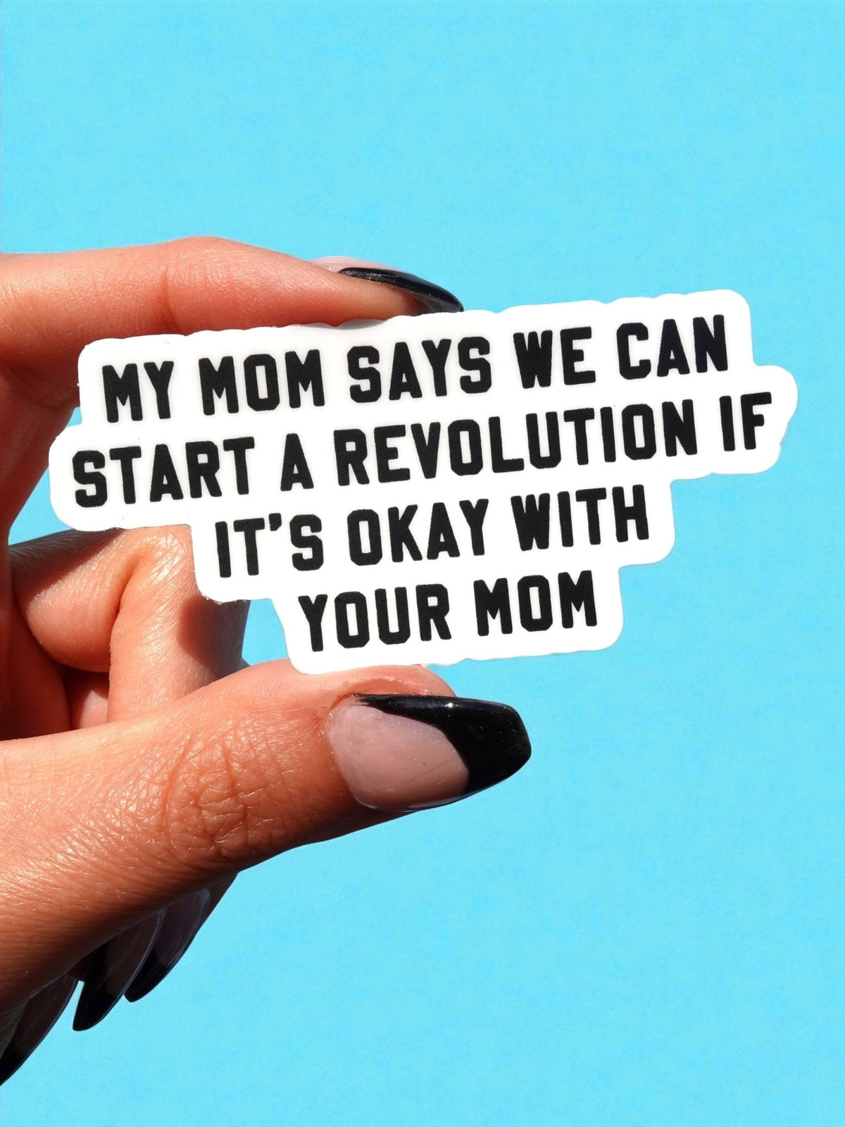 My Mom Says We Can Start A Revolution If It's Okay With Your Mom Sticker - Pretty Petty Co