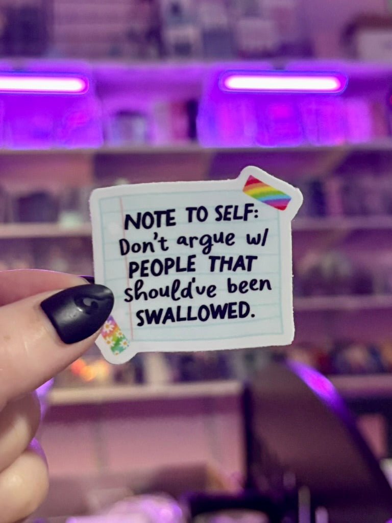 NOTE TO SELF: Don't argue w/ PEOPLE THAT should've been SWALLOWED Sticker - Pretty Petty Co