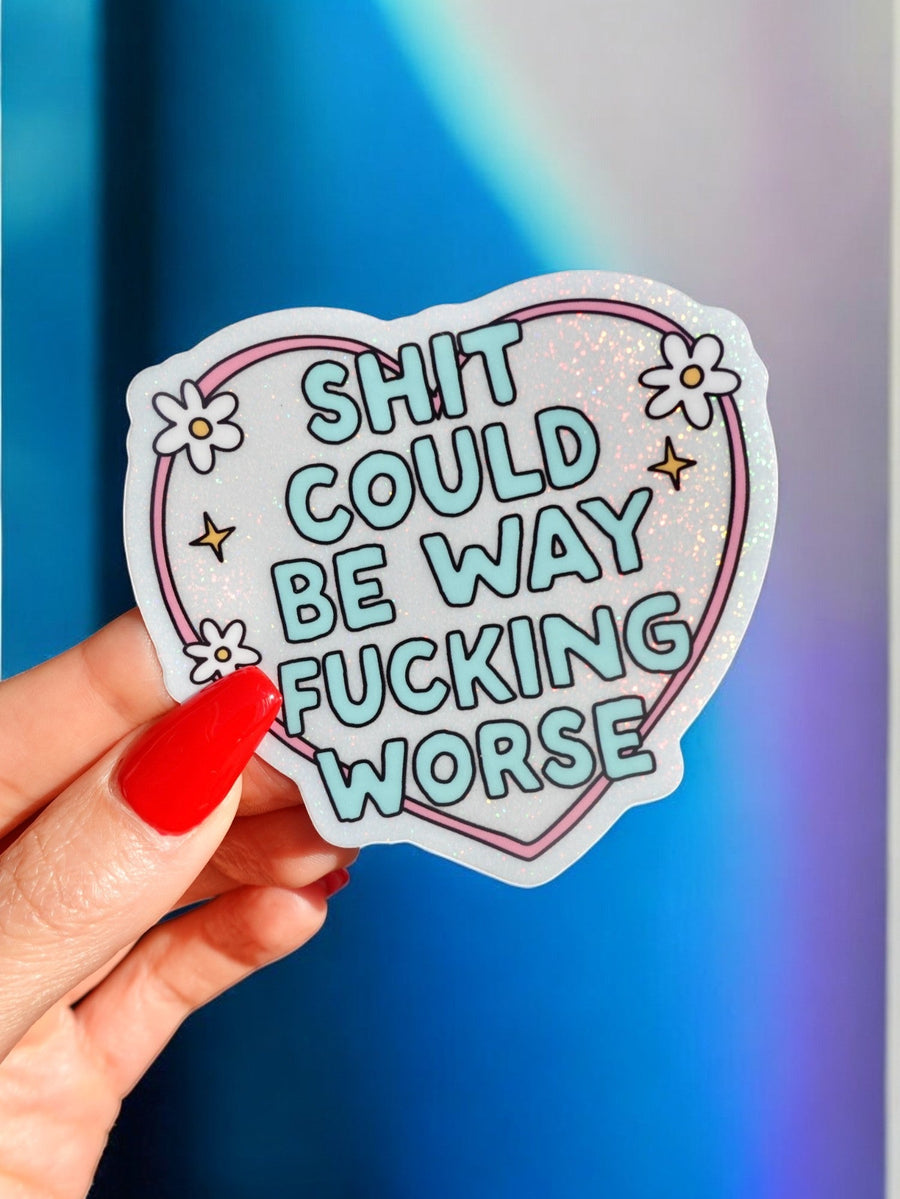 Shit Could Be Way Fucking Worse Sticker - Pretty Petty Co