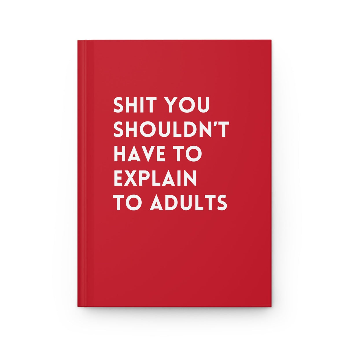 Shit You Shouldn't Have To Explain To Adults Hardcover Journal - Pretty Petty Co