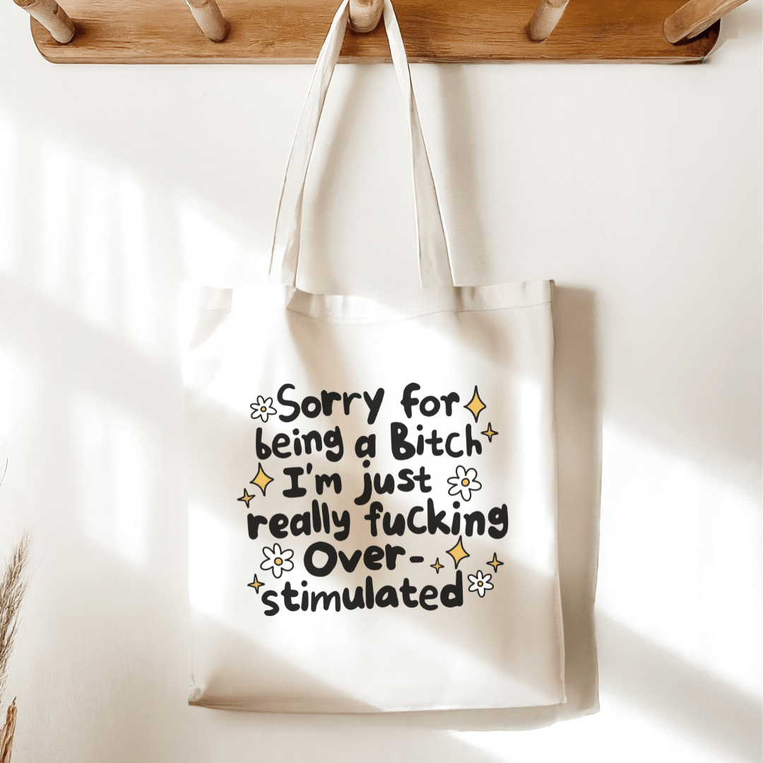 Sorry For Being a Bitch Overstimulated Sublimated Canvas Tote Bag