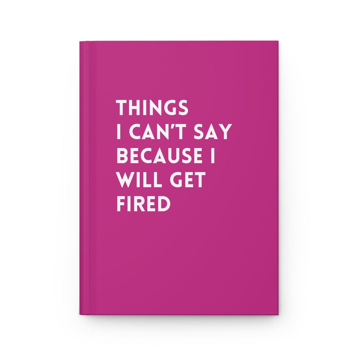 Things I Can't Say Because I Will Get Fired Hardcover Journal - Pretty Petty Co