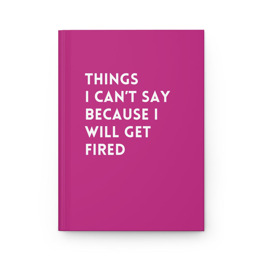 Things I Can't Say Because I Will Get Fired Hardcover Journal - Pretty Petty Co