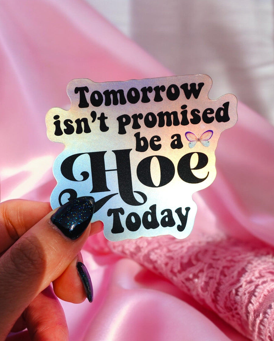 Tomorrow Isn't Promised Be A Hoe Today Sticker - Pretty Petty Co