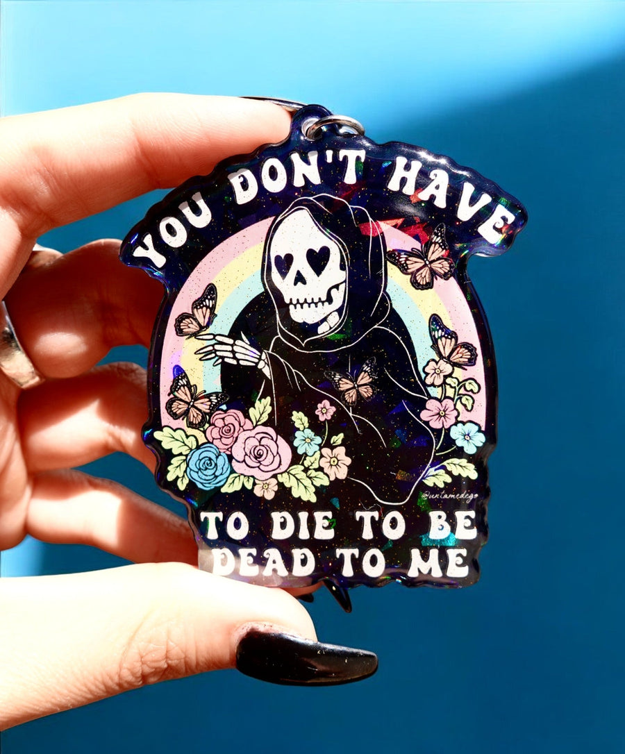 You Don't Have To Die To Be Dead To Me Keychain - Pretty Petty Co