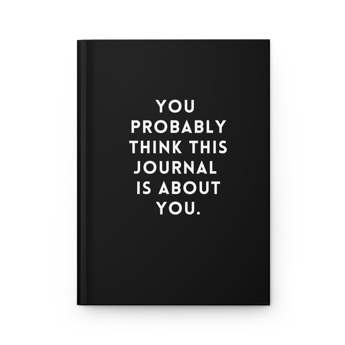 You Probably Think This Journal Is About You Hardcover Journal - Pretty Petty Co