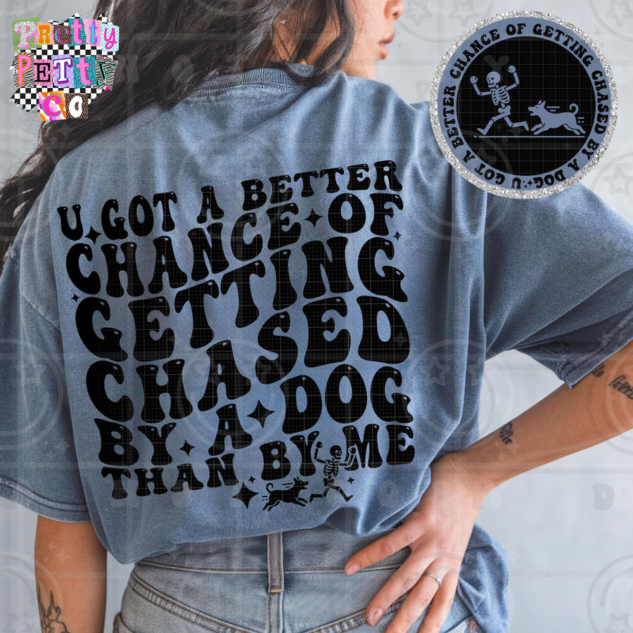 You Got A Better Chance At Being Chased By A Dog Shirt | Funny Sarcastic Graphic Tee | Petty Mom Humor T-Shirt - Pretty Petty Co